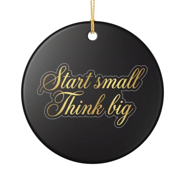 Start Small Think Big Ceramic Ornament — Motivational Holiday Decoration